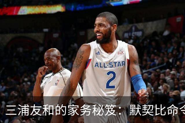 三浦友和的家务秘笈：默契比命令更有力